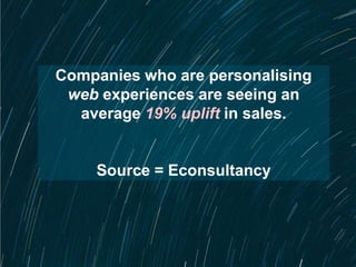 www.emailvision.com
Companies who are personalising
web experiences are seeing an
average 19% uplift in sales.
Source = Econsultancy
 