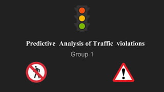 Predictive Analysis of Traffic violations
Group 1
 
