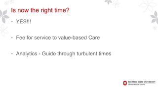 Is now the right time?
• YES!!!
• Fee for service to value-based Care
• Analytics - Guide through turbulent times
 