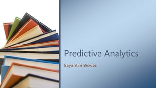 Predictive Analytics
Sayantini Biswas
 