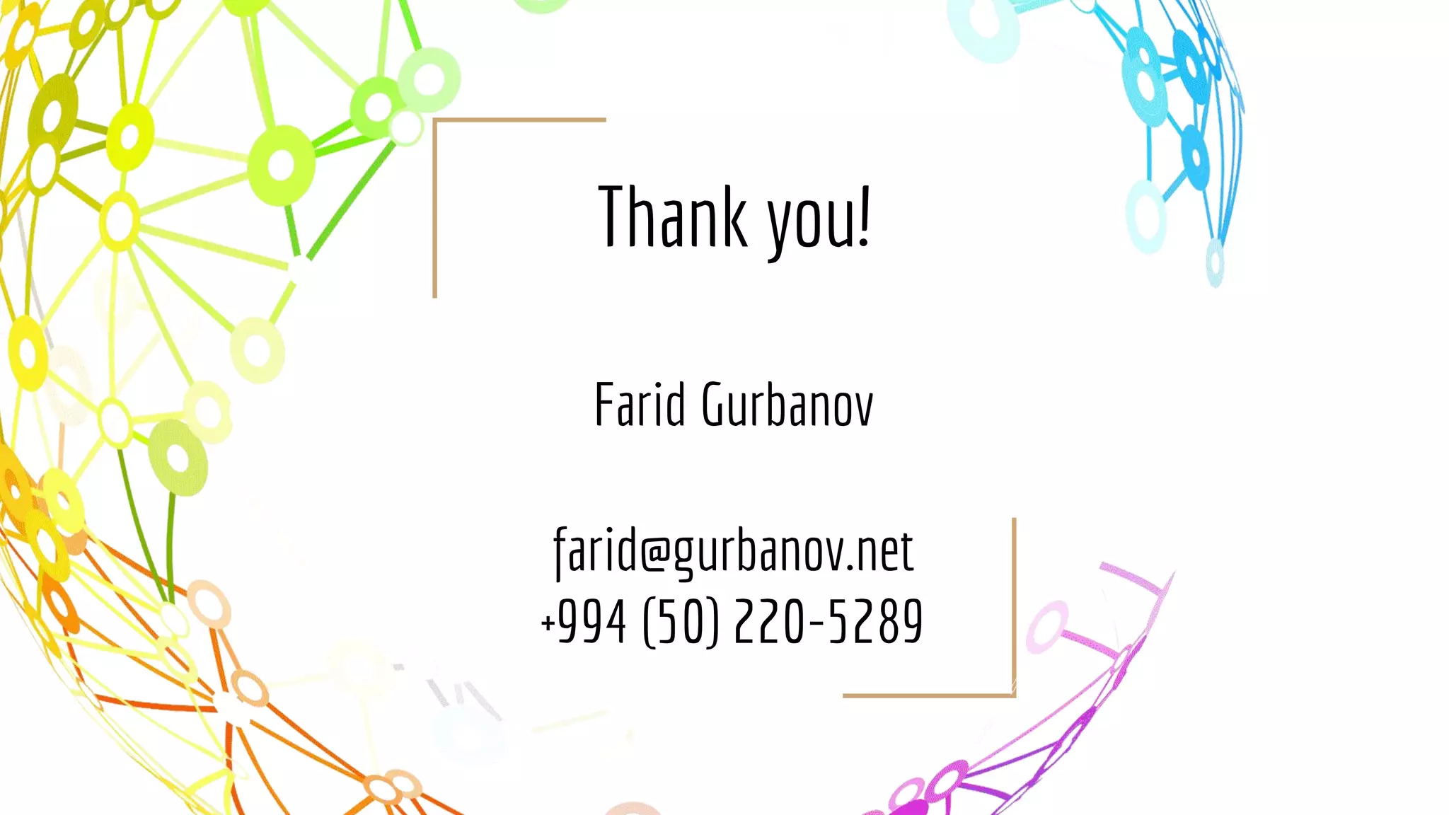 Thank you!
Farid Gurbanov
farid@gurbanov.net
+994 (50) 220-5289
 