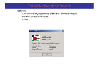 NetDraw
•Also very new, but by one of the best known names in
network analysis software.
•Free
Social Network Software
 