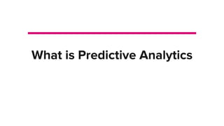 What is Predictive Analytics
 