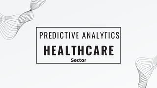 HEALTHCARE
PREDICTIVE ANALYTICS
Sector
 