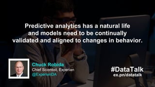 #DataTalk
ex.pn/datatalk
Chuck Robida
Chief Scientist, Experian
@ExperianDA
Predictive analytics has a natural life
and mo...