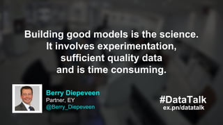 Building good models is the science.
It involves experimentation,
sufficient quality data
and is time consuming.
Berry Die...