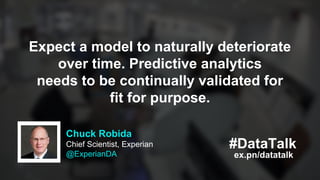 Expect a model to naturally deteriorate
over time. Predictive analytics
needs to be continually validated for
fit for purp...