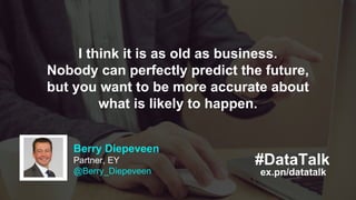 Berry Diepeveen
Partner, EY
@Berry_Diepeveen ex.pn/datatalk
#DataTalk
I think it is as old as business.
Nobody can perfect...