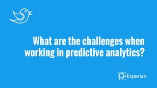 What are the challenges when
working in predictive analytics?
 