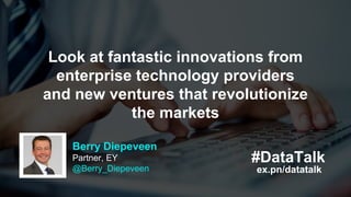 ex.pn/datatalk
#DataTalk
Berry Diepeveen
Partner, EY
@Berry_Diepeveen
Look at fantastic innovations from
enterprise techno...