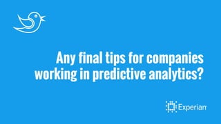 Any final tips for companies
working in predictive analytics?
 