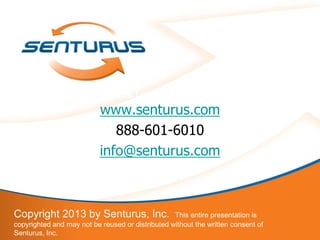 36
Helping Companies Learn From the Past, Manage the
Present and Shape the Futurewww.senturus.com
888-601-6010
info@senturus.com
Copyright 2013 by Senturus, Inc. This entire presentation is
copyrighted and may not be reused or distributed without the written consent of
Senturus, Inc.
 