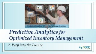 Predictive Analytics for
Optimized Inventory Management
A Peep into the Future
 
