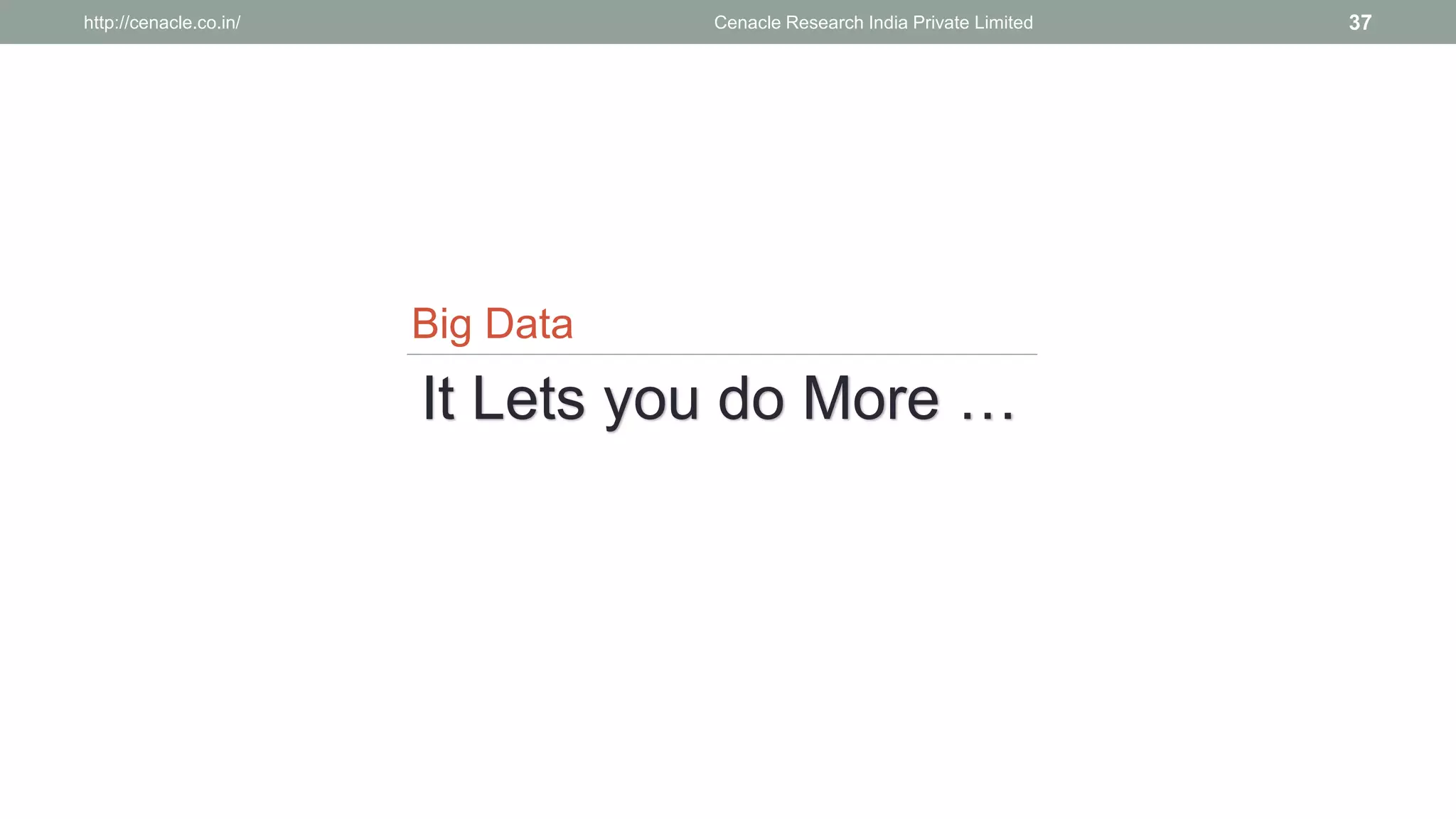 Cenacle Research http://cenacle.co.in/ India Private Limited 37 
It Lets you do More … 
Big Data  