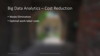 Big Data Analytics –Cost Reduction 
•Waste Elimination 
•Optimal work-laborcosts 
http://cenacle.co.in/ Cenacle Research India Private Limited 17 
 