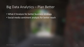 Big Data Analytics –Plan Better 
•What-if Analysis for better business strategy 
•Social media sentiment analysis for better reach 
http://cenacle.co.in/ Cenacle Research India Private Limited 22 
 