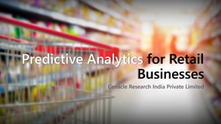 Predictive Analytics for Retail Businesses 
Cenacle Research India Private Limited  