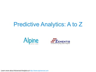 Learn more about Advanced Analytics at http://www.alpinenow.com
Predictive Analytics: A to Z
 