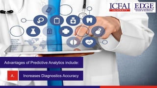 Advantages of Predictive Analytics include:
A. Increases Diagnostics Accuracy
 