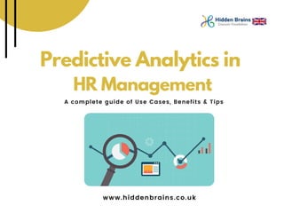 Predictive Analytics in
HR Management
A complete guide of Use Cases, Benefits & Tips
www.hiddenbrains.co.uk
 