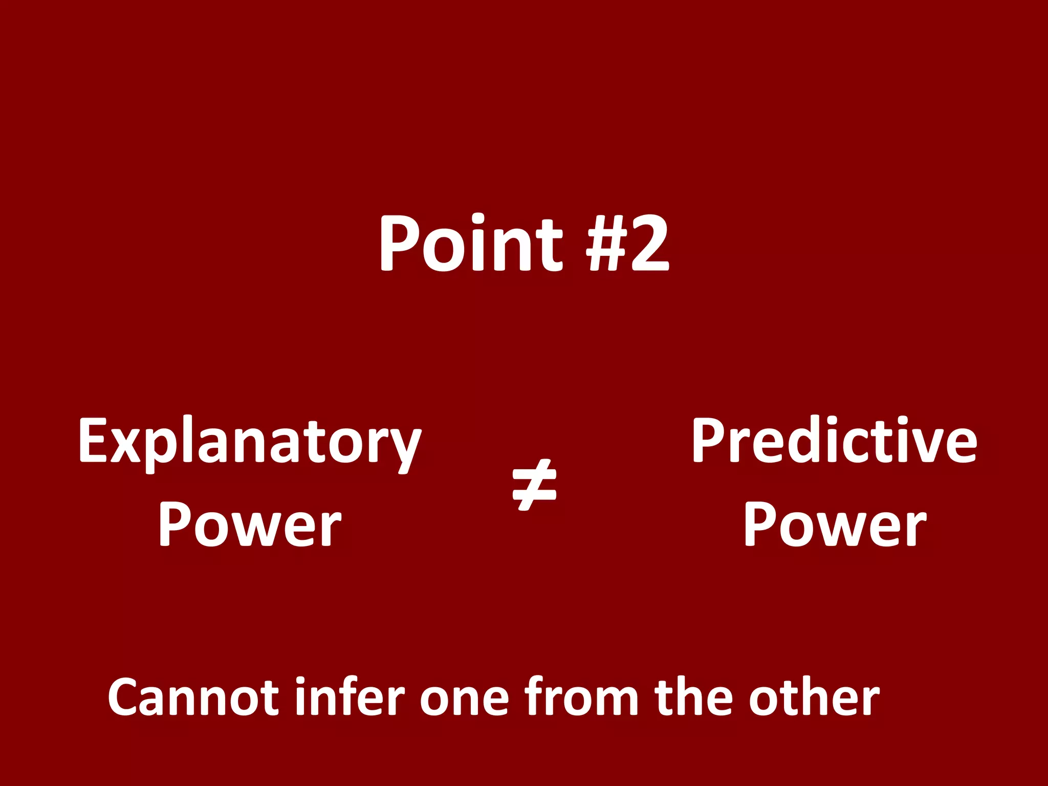 Point #2
Explanatory
Power
Predictive
Power≠
Cannot infer one from the other
 