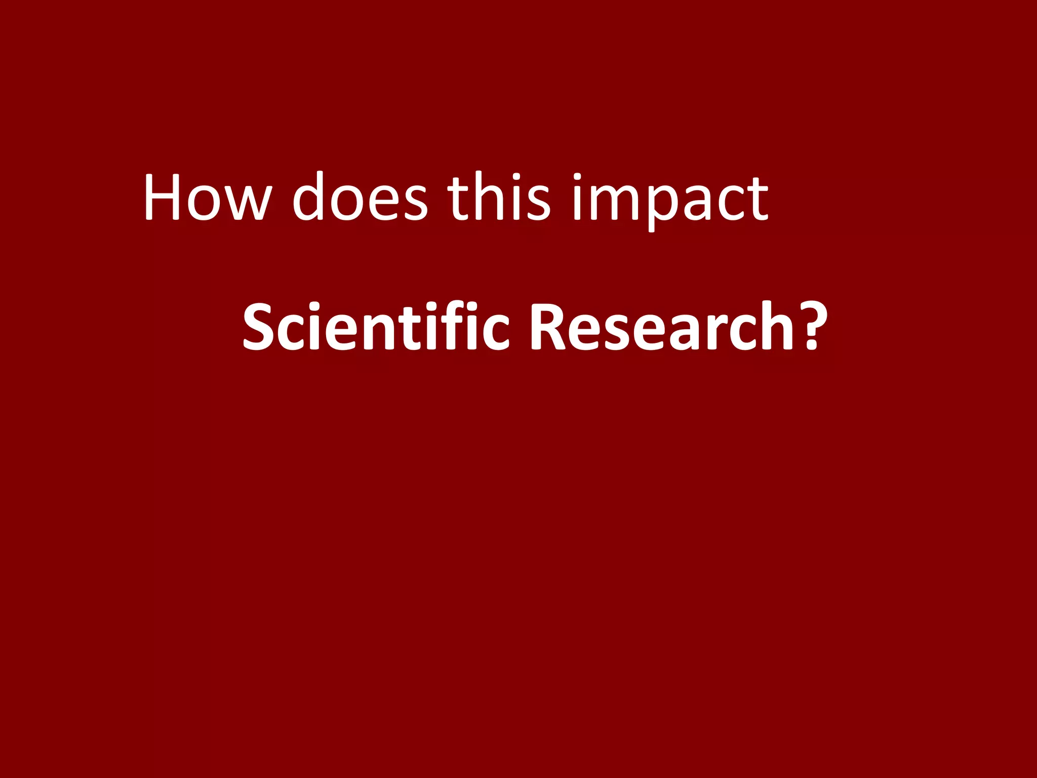 How does this impact
Scientific Research?
 