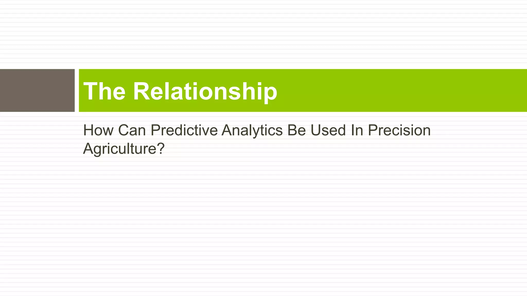 The Relationship
How Can Predictive Analytics Be Used In Precision
Agriculture?

 
