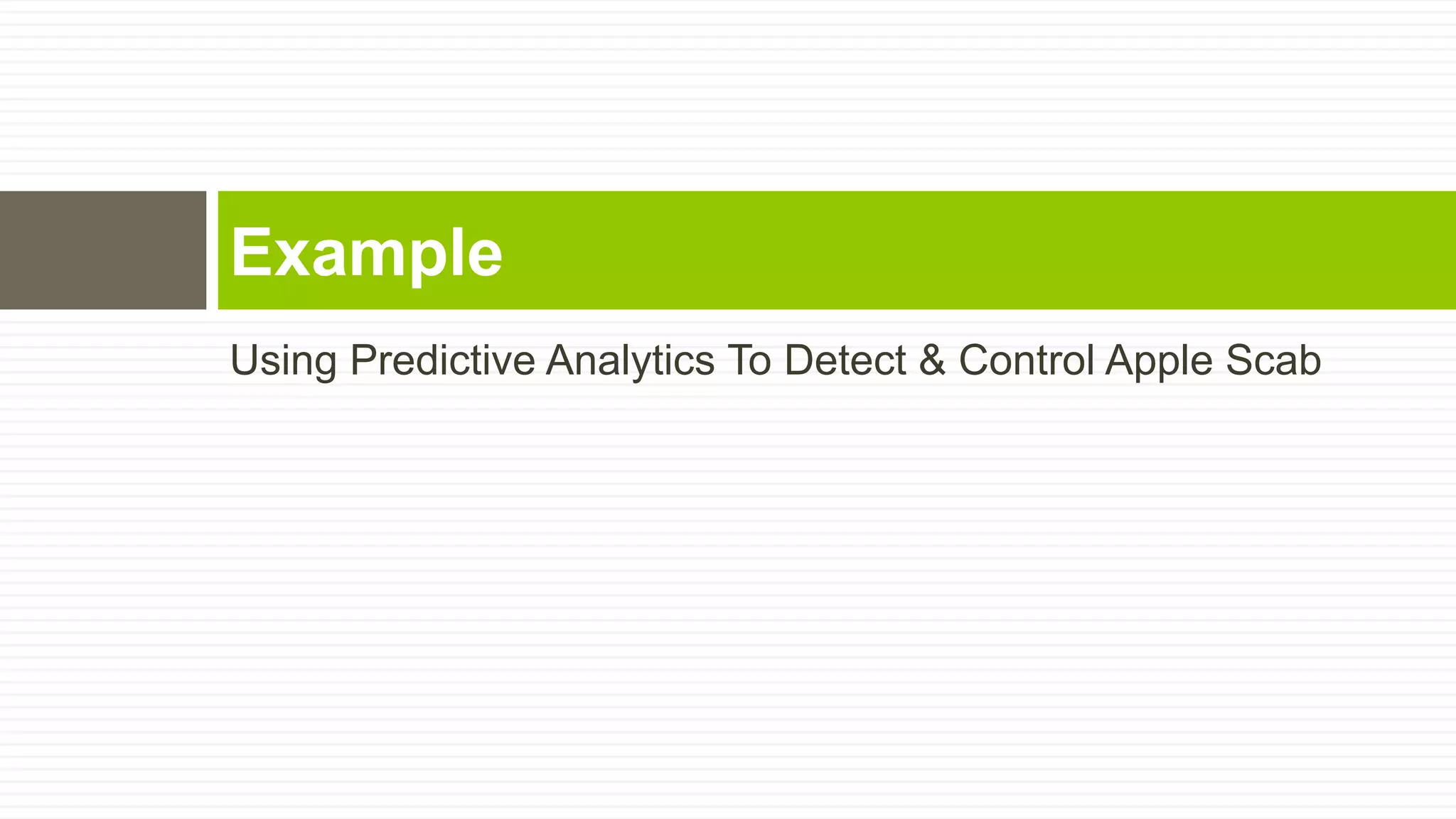 Example
Using Predictive Analytics To Detect & Control Apple Scab

 
