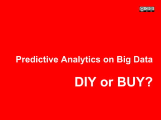 Predictive Analytics on Big Data
DIY or BUY?
 