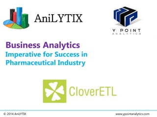 © 2014 AniLYTIX www.ypointanalytics.com
AniLYTIX
Business Analytics
Imperative for Success in
Pharmaceutical Industry
 