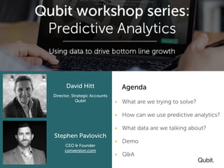 we look at simple
‣ What are we trying to solve?
‣ How can we use predictive analytics?
‣ What data are we talking about?
‣ Demo
‣ Q&A
David Hitt
Director, Strategic Accounts
Qubit
Stephen Pavlovich
CEO & Founder
conversion.com
Agenda
 