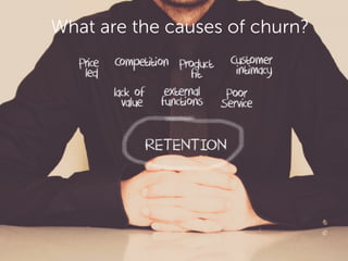 What are the causes of churn?
 
