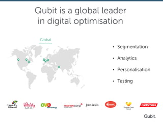 Qubit is a global leader
in digital optimisation
Global
• Segmentation
• Analytics
• Personalisation
• Testing
 