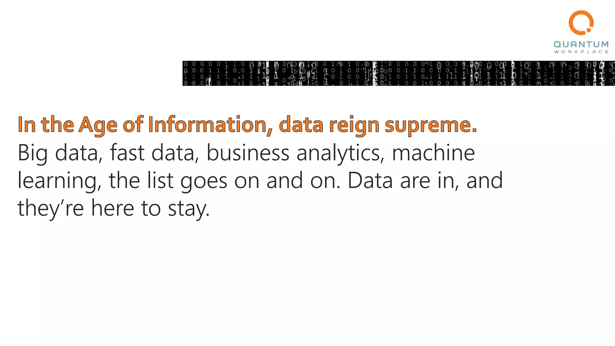 Big data, fast data, business analytics, machine
learning, the list goes on and on. Data are in, and
they’re here to stay.
 