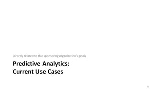Predictive Analytics:
Current Use Cases
Directly related to the sponsoring organization’s goals
13
 