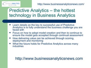 Predictive Analytics – the hottest technology in Business Analytics   ,[object Object],[object Object],[object Object],[object Object],http:// www.businessanalyticsnews.com /  http:// www.businessanalyticsnews.com 