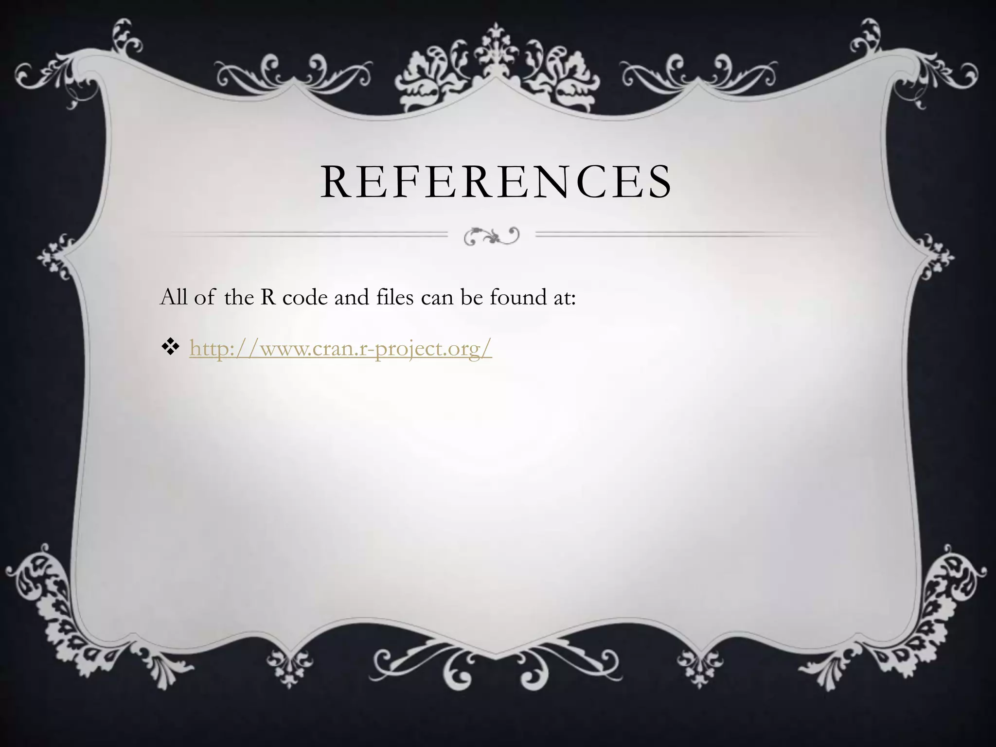 REFERENCES 
All of the R code and files can be found at: 
 http://www.cran.r-project.org/ 
 