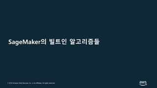 © 2018 Amazon Web Services, Inc. or its Affiliates. All rights reserved.
SageMaker의 빌트인 알고리즘들
 