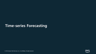 © 2018 Amazon Web Services, Inc. or its Affiliates. All rights reserved.
Time-series Forecasting
 
