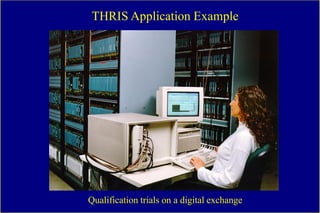 THRIS Application Example




Qualification trials on a digital exchange
 