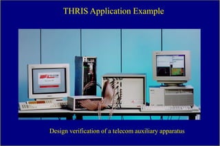 THRIS Application Example




Design verification of a telecom auxiliary apparatus
 