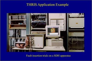 THRIS Application Example




Fault insertion trials on a SDH apparatus
 