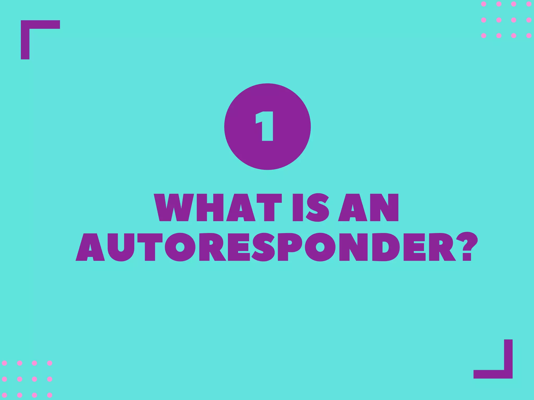 WHATISAN
AUTORESPONDER?
1
 