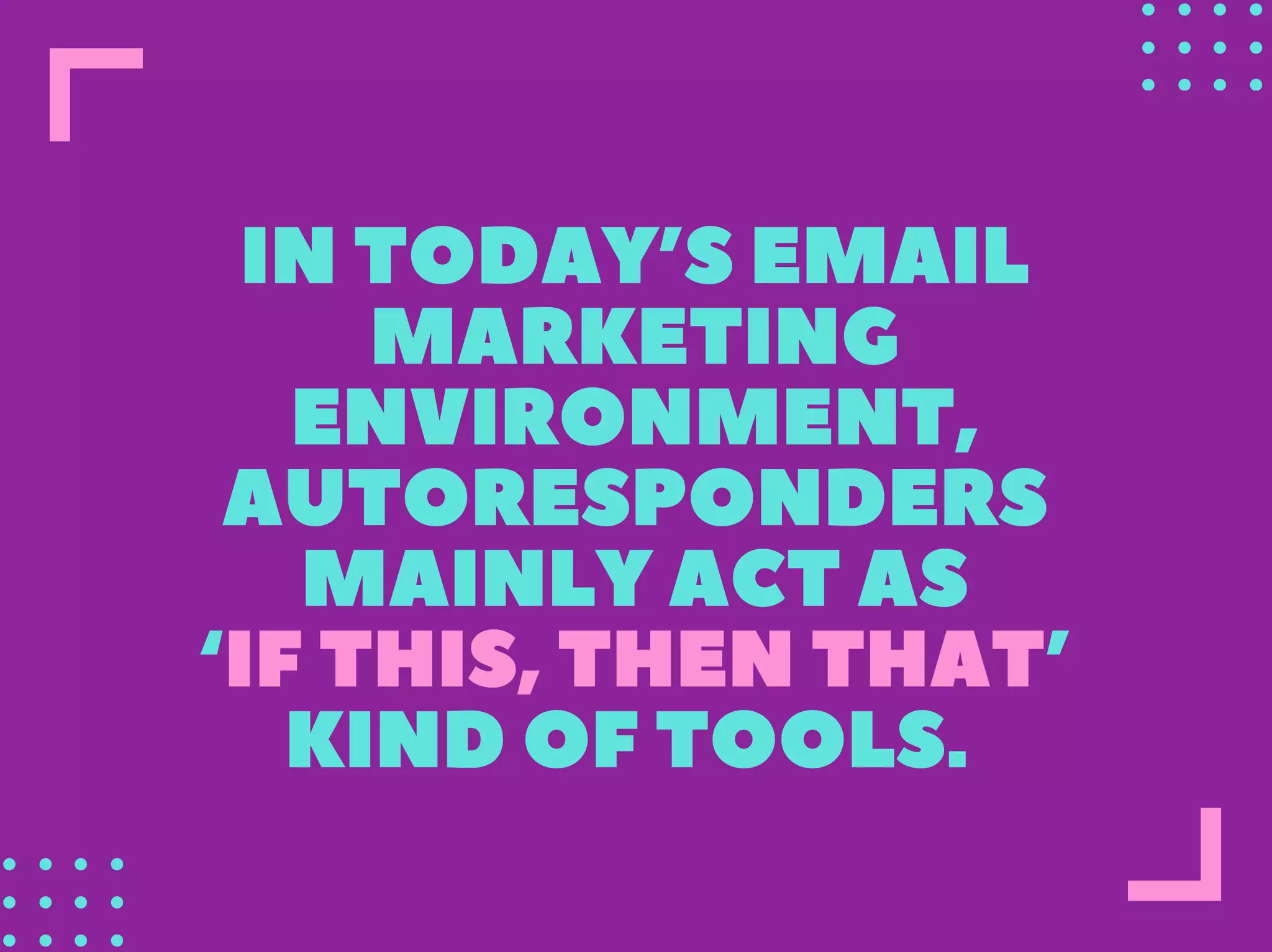 INTODAY’SEMAIL
MARKETING
ENVIRONMENT,
AUTORESPONDERS
MAINLYACTAS
‘IFTHIS,THENTHAT’
KINDOFTOOLS.
 