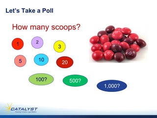 Let’s Take a Poll

  How many scoops?
          2
   1                3

    5      10           20


          100?               500?
                                    1,000?
 