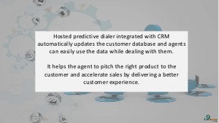 Hosted predictive dialer integrated with CRM
automatically updates the customer database and agents
can easily use the dat...