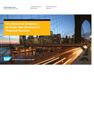 SAP  Information  Sheet
Analytics  Solutions  from  SAP

Quick  Facts

! 2013 SAP AG or an SAP a/liate company. All rights reserved.

Use  Advanced  Analytics    
to  Guide  Your  Business  to    
Financial  Success

Overview

 