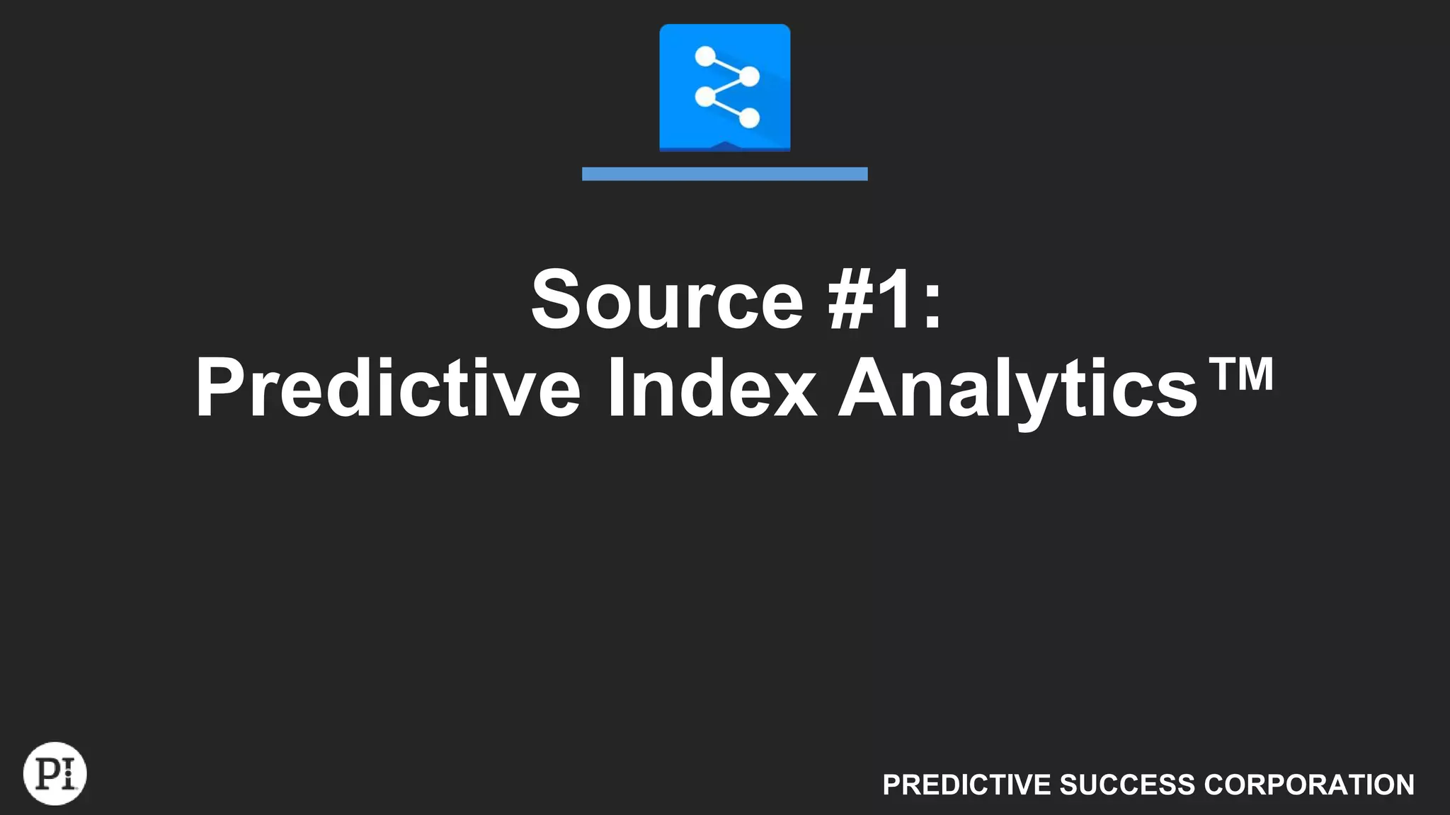 PREDICTIVE SUCCESS CORPORATION
Source #1:
Predictive Index Analytics™
 