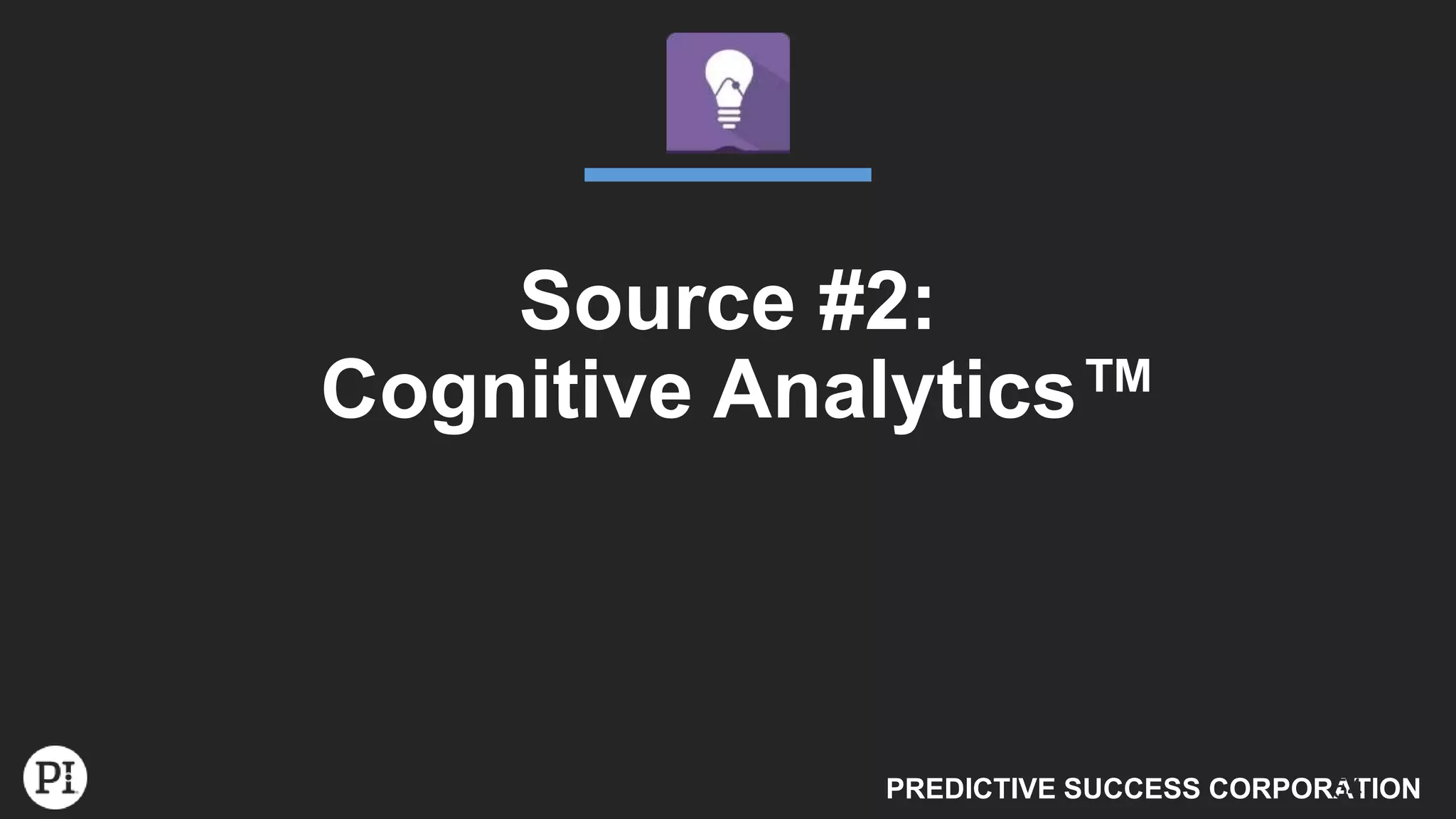 PREDICTIVE SUCCESS CORPORATION
Source #2:
Cognitive Analytics™
54
 