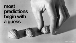most
predictions
begin with
a guess
© 2014 SapientNitro
 